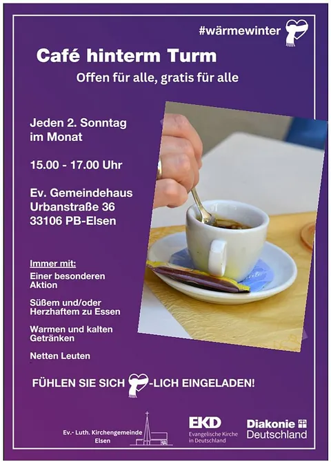 Plakat der Veranstaltungsreihe. Folgender Text Café hinterm Turm Offen für alle, gratis für alle Jeden 2. Sonntag im MOnat 15-17 Uhr Ev Gemeindehaus Adresse der Gemeinde Darunter: Immer mit: Einer besonderen Aktion Süßem oder herzhaftem zu Essen Warmen und kalten Getränken Netten Leuten Fühlen sie sich herzlich eingeladen, wobei das Herzlich als Herz gezeichnet ist. Darunter symbol der Evangelischen Erlöserkichen gemeinde Elsen und das Symbol der EKD und der Diakonie Deutschland